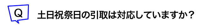 土日祝日の引取対応はしていますか?
